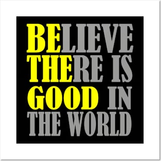 Believe there is good in the world Posters and Art